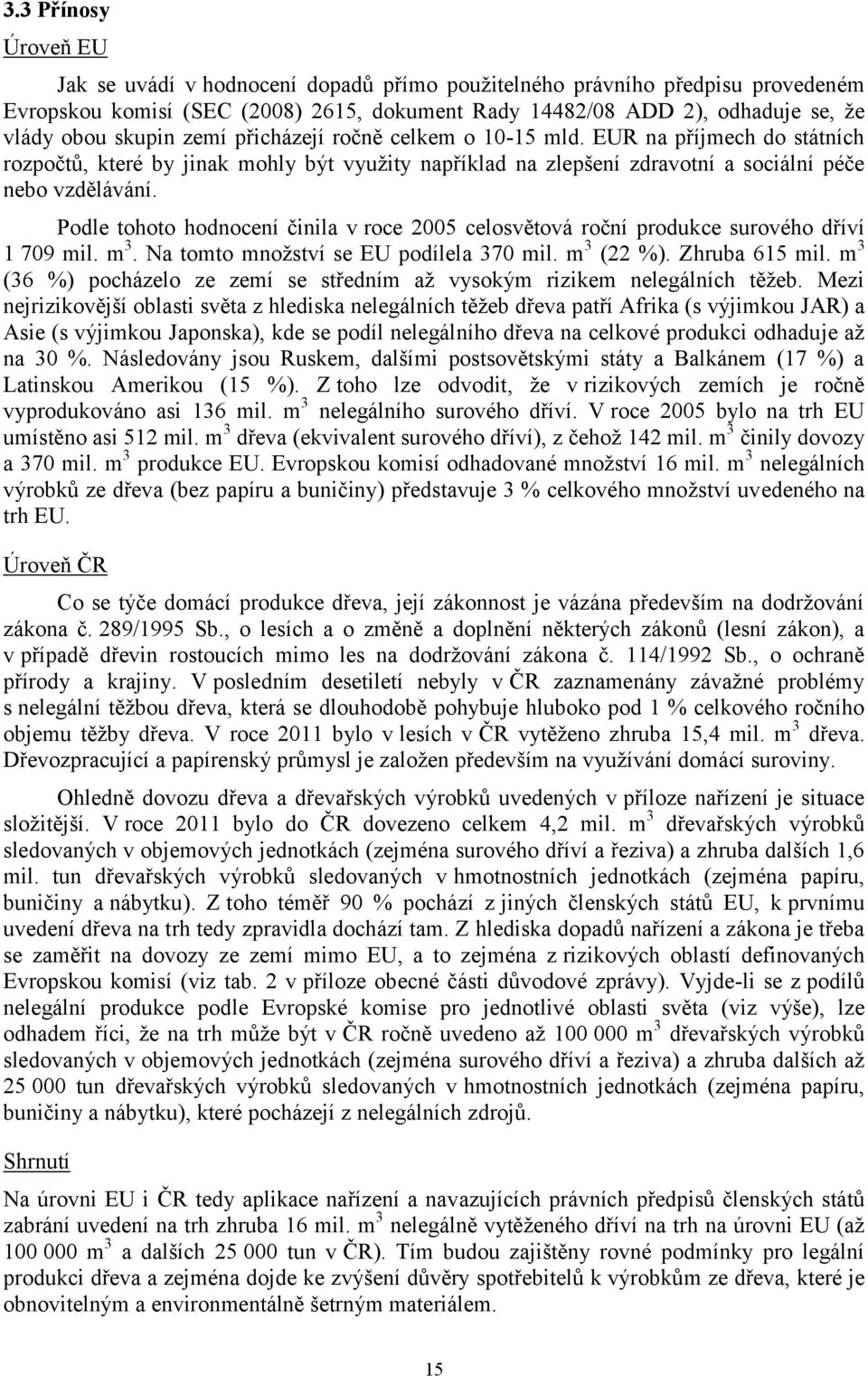 Podle tohoto hodnocení činila v roce 2005 celosvětová roční produkce surového dříví 1 709 mil. m 3. Na tomto množství se EU podílela 370 mil. m 3 (22 %). Zhruba 615 mil.