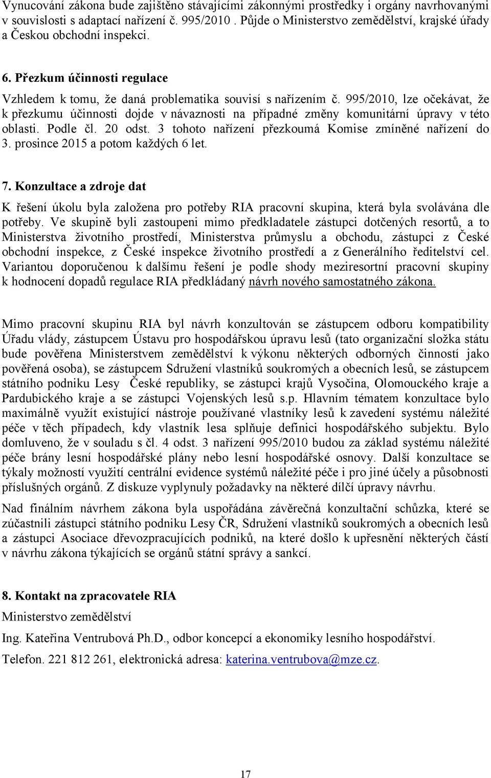 995/2010, lze očekávat, že k přezkumu účinnosti dojde v návaznosti na případné změny komunitární úpravy v této oblasti. Podle čl. 20 odst. 3 tohoto nařízení přezkoumá Komise zmíněné nařízení do 3.