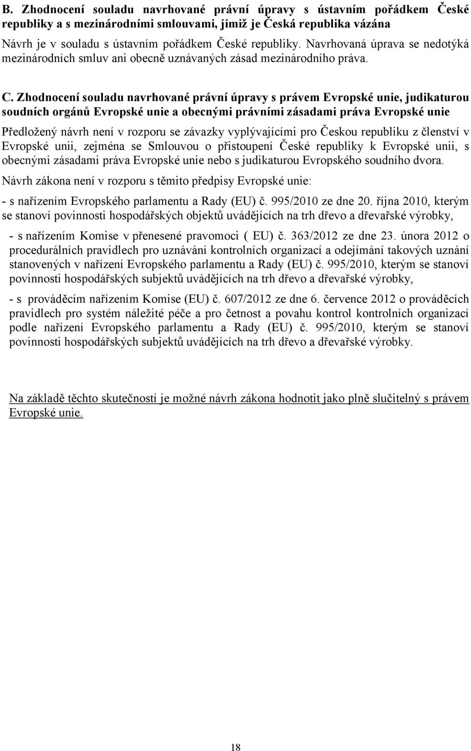 Zhodnocení souladu navrhované právní úpravy s právem Evropské unie, judikaturou soudních orgánů Evropské unie a obecnými právními zásadami práva Evropské unie Předložený návrh není v rozporu se