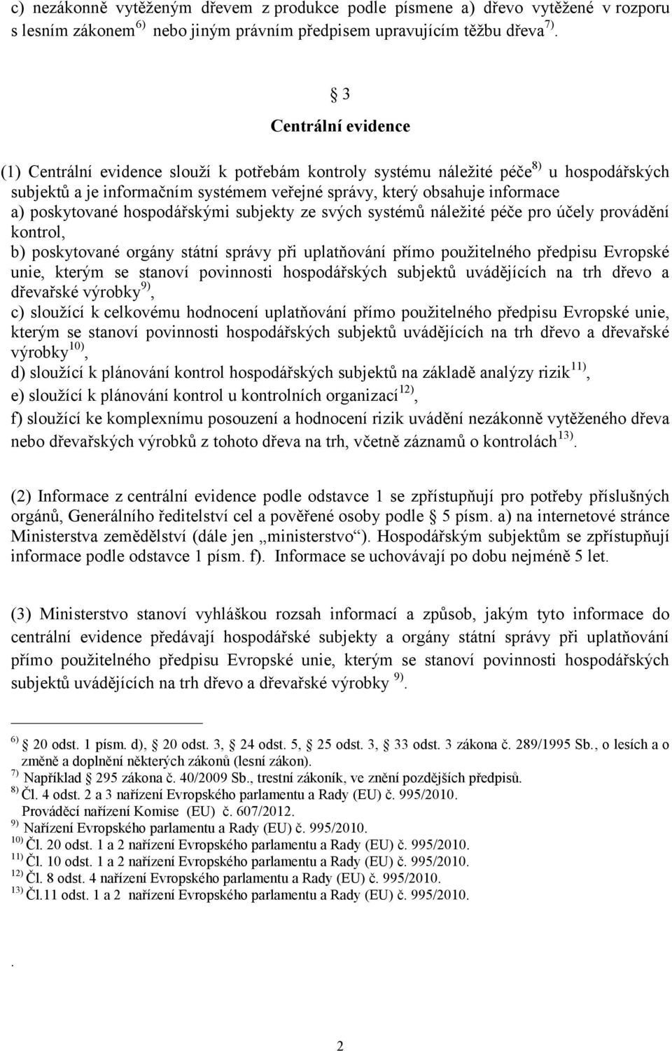 poskytované hospodářskými subjekty ze svých systémů náležité péče pro účely provádění kontrol, b) poskytované orgány státní správy při uplatňování přímo použitelného předpisu Evropské unie, kterým se