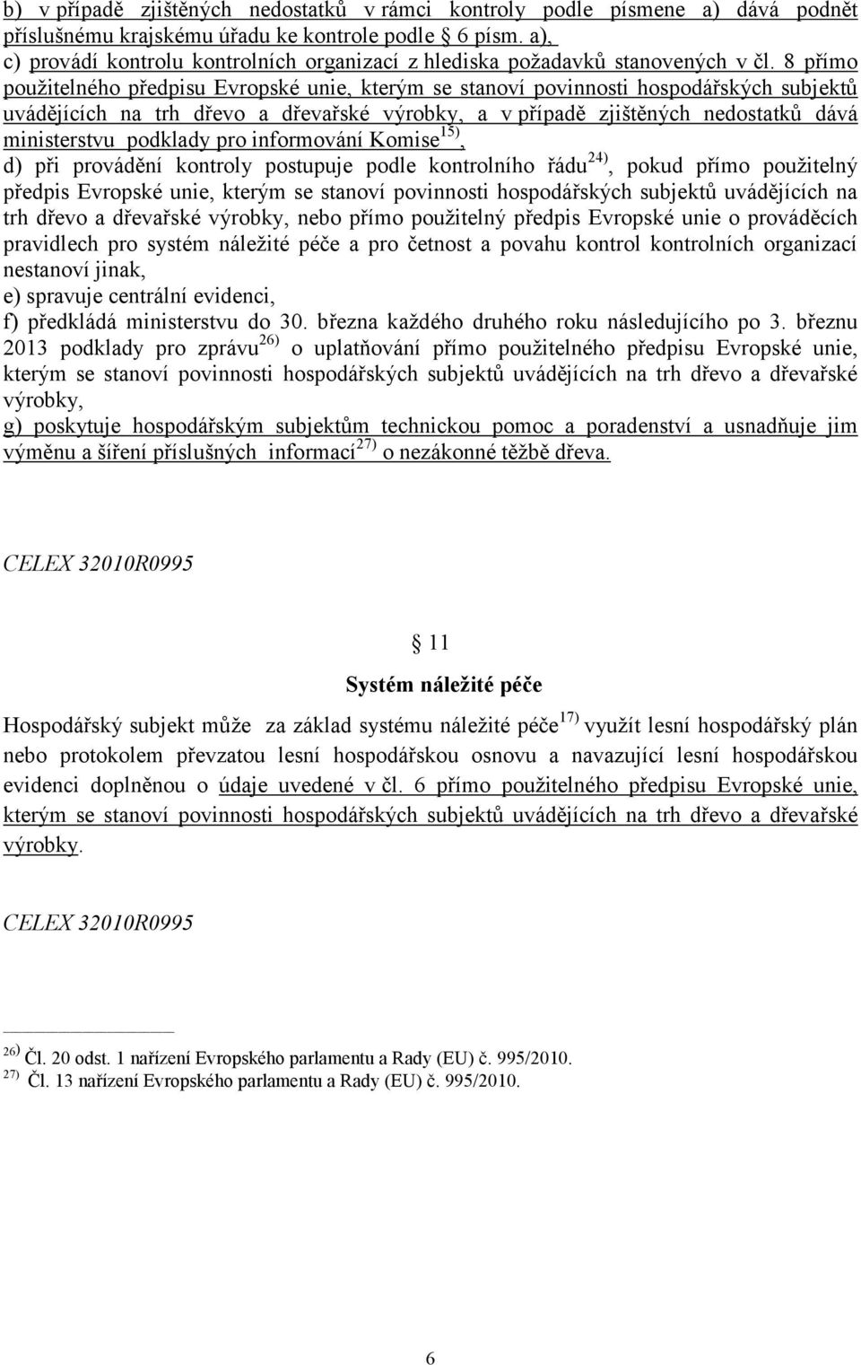 8 přímo použitelného předpisu Evropské unie, kterým se stanoví povinnosti hospodářských subjektů uvádějících na trh dřevo a dřevařské výrobky, a v případě zjištěných nedostatků dává ministerstvu