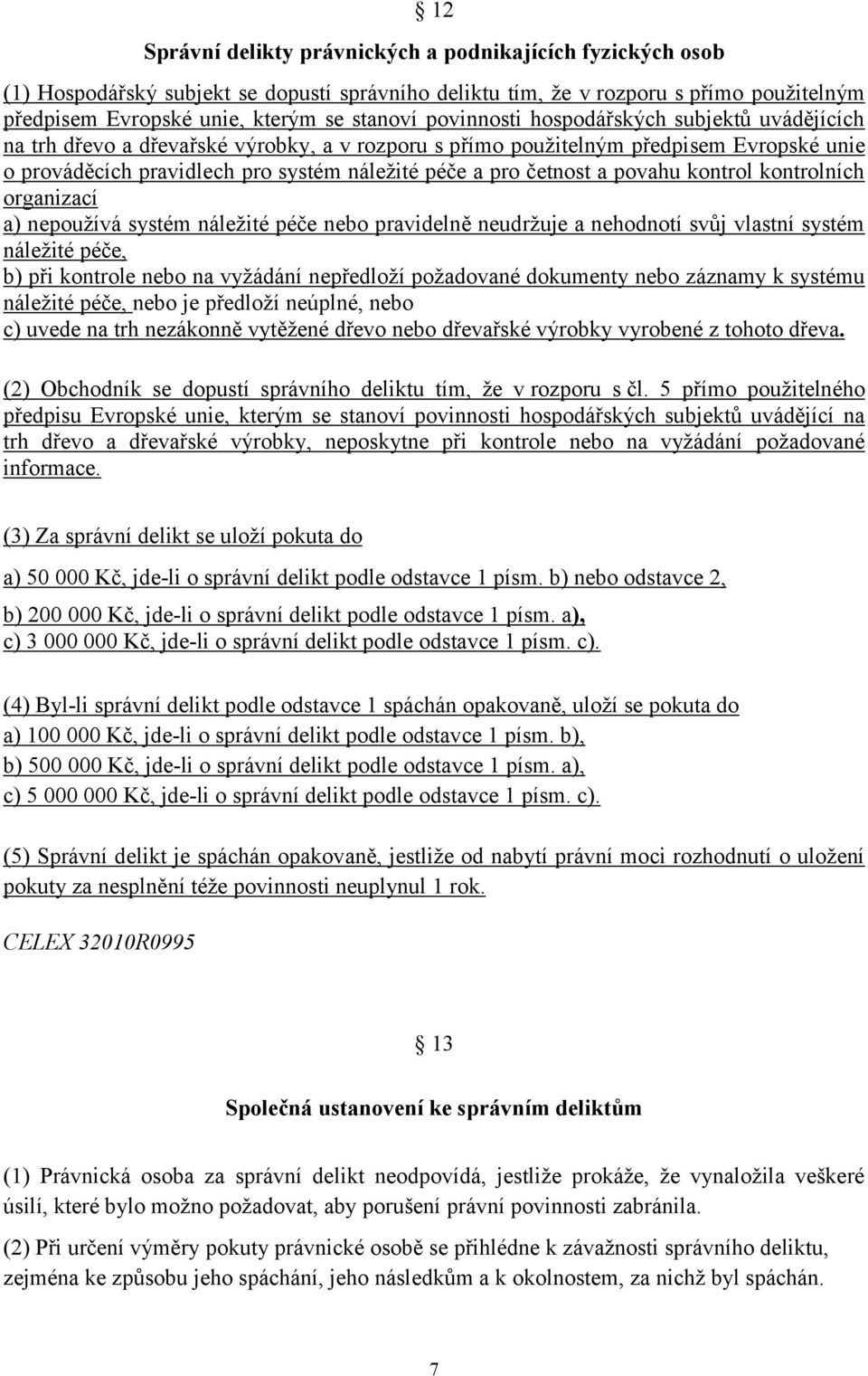 a povahu kontrol kontrolních organizací a) nepoužívá systém náležité péče nebo pravidelně neudržuje a nehodnotí svůj vlastní systém náležité péče, b) při kontrole nebo na vyžádání nepředloží