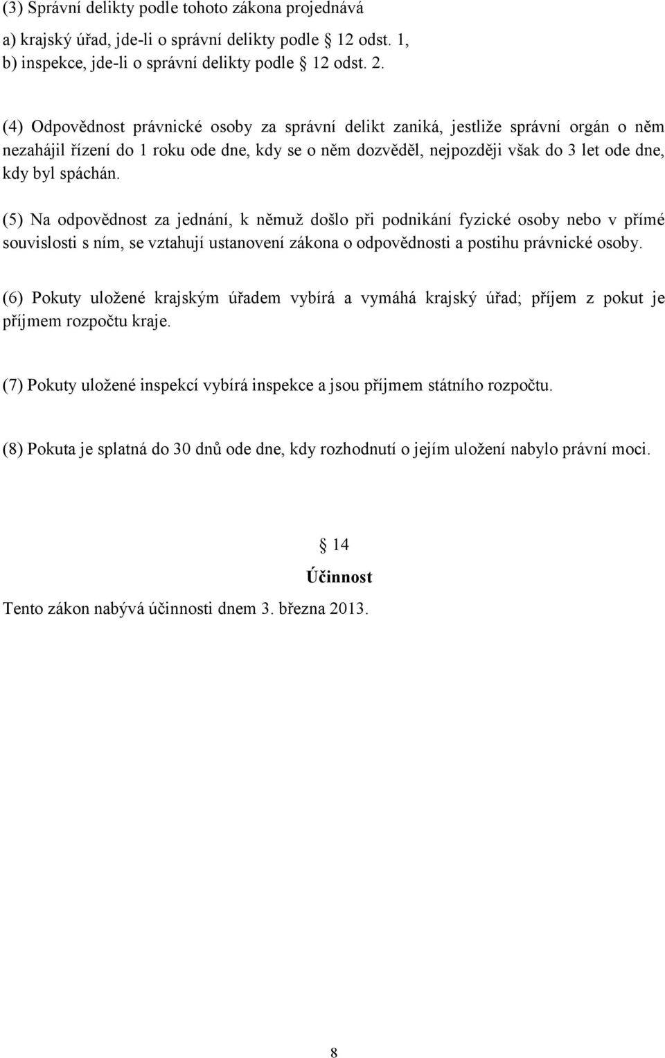 (5) Na odpovědnost za jednání, k němuž došlo při podnikání fyzické osoby nebo v přímé souvislosti s ním, se vztahují ustanovení zákona o odpovědnosti a postihu právnické osoby.