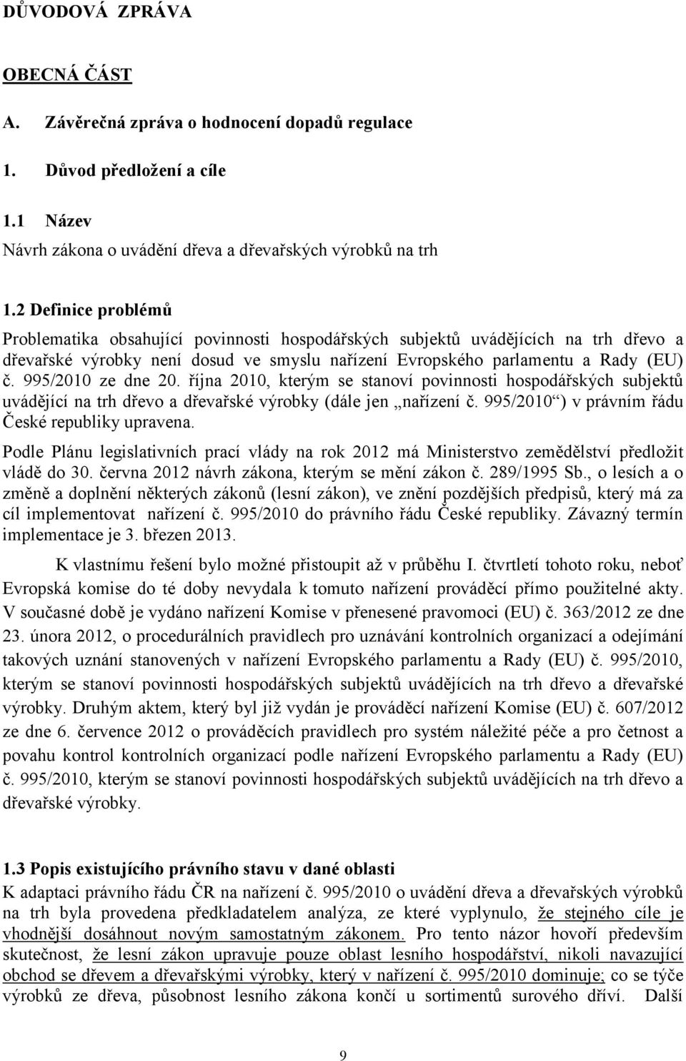 995/2010 ze dne 20. října 2010, kterým se stanoví povinnosti hospodářských subjektů uvádějící na trh dřevo a dřevařské výrobky (dále jen nařízení č. 995/2010 ) v právním řádu České republiky upravena.