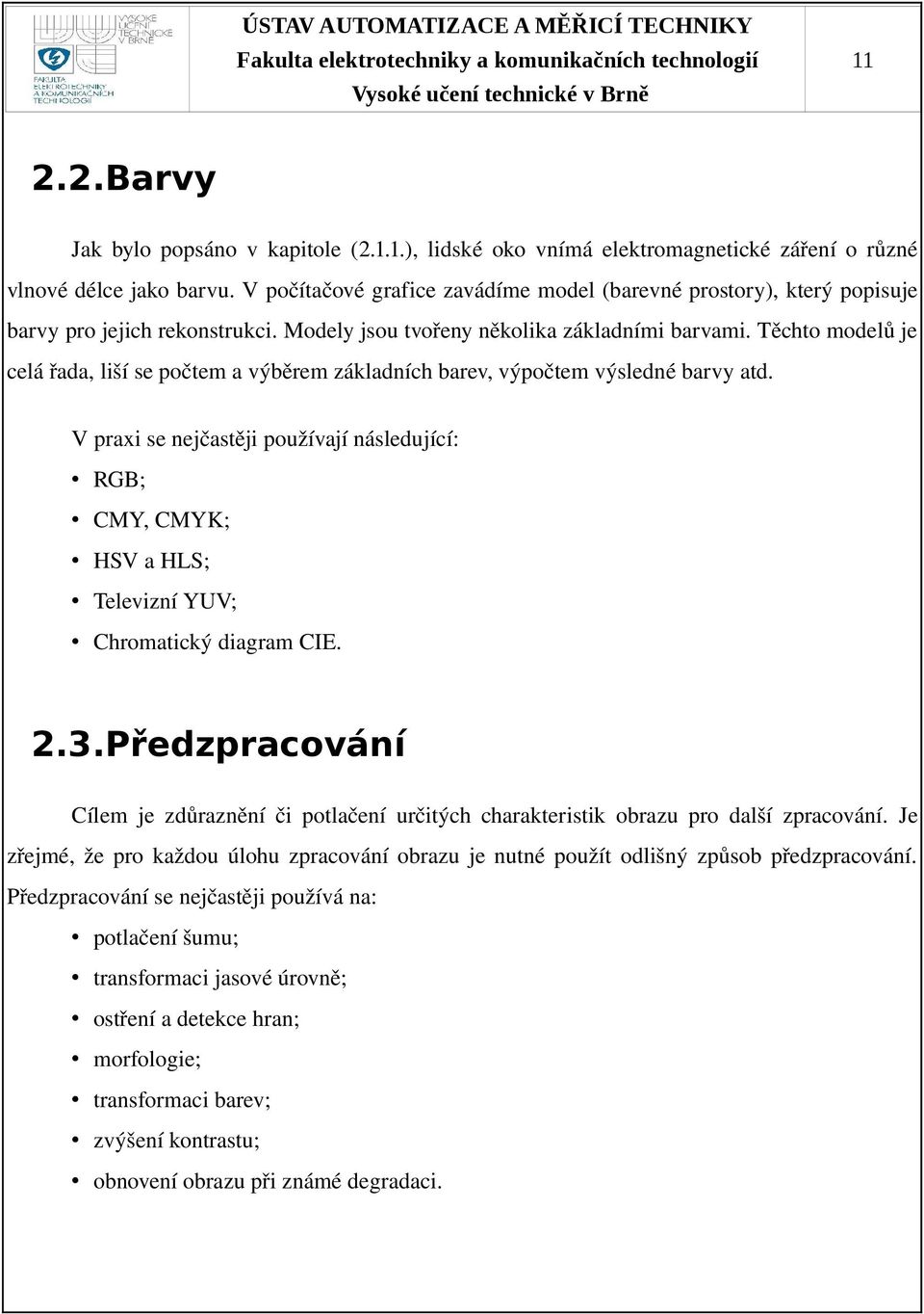 Těchto modelů je celá řada, liší se počtem a výběrem základních barev, výpočtem výsledné barvy atd.