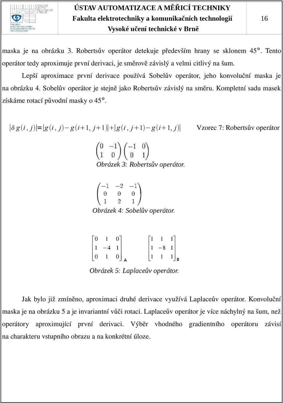 Kompletní sadu masek získáme rotací původní masky o 45. g i, j = g i, j g i 1, j 1 g i, j 1 g i 1, j Vzorec 7: Robertsův operátor Obrázek 3: Robertsův operátor. Obrázek 4: Sobelův operátor.