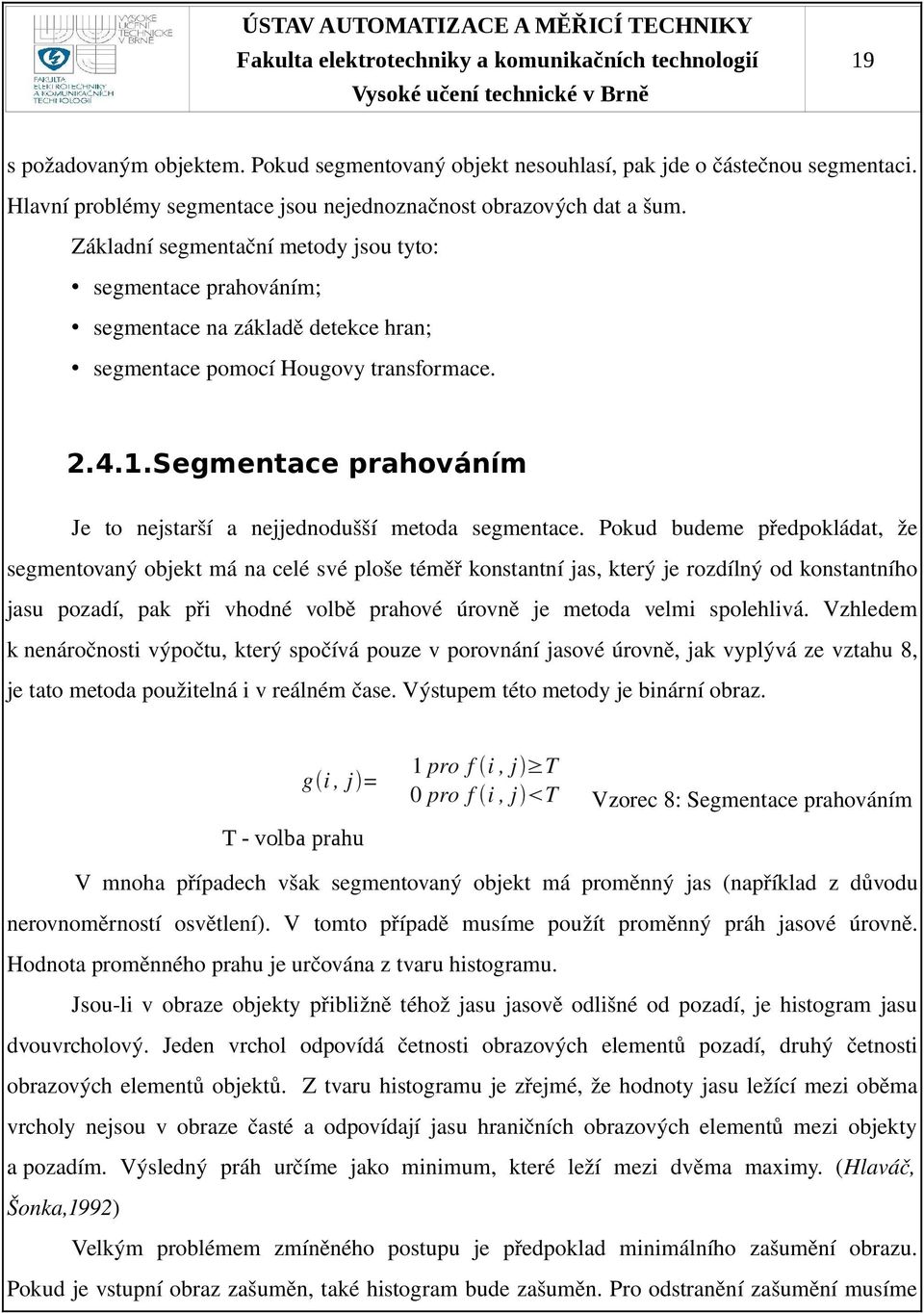 Segmentace prahováním Je to nejstarší a nejjednodušší metoda segmentace.