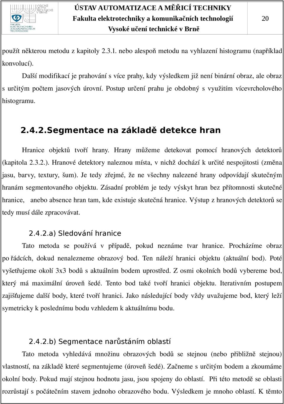 2.Segmentace na základě detekce hran Hranice objektů tvoří hrany. Hrany můžeme detekovat pomocí hranových detektorů (kapitola 2.3.2.).