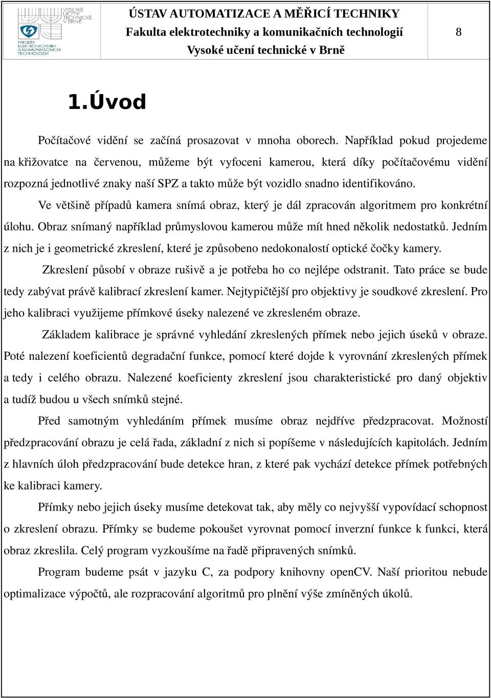 Ve většině případů kamera snímá obraz, který je dál zpracován algoritmem pro konkrétní úlohu. Obraz snímaný například průmyslovou kamerou může mít hned několik nedostatků.