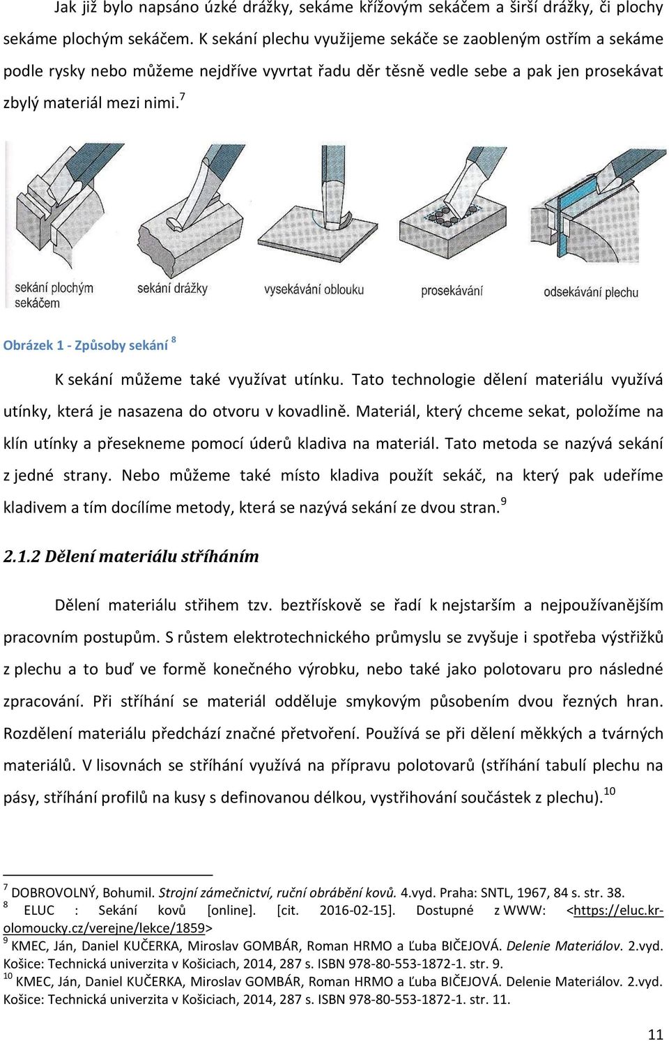 7 Obrázek 1 - Způsoby sekání 8 K sekání můžeme také využívat utínku. Tato technologie dělení materiálu využívá utínky, která je nasazena do otvoru v kovadlině.