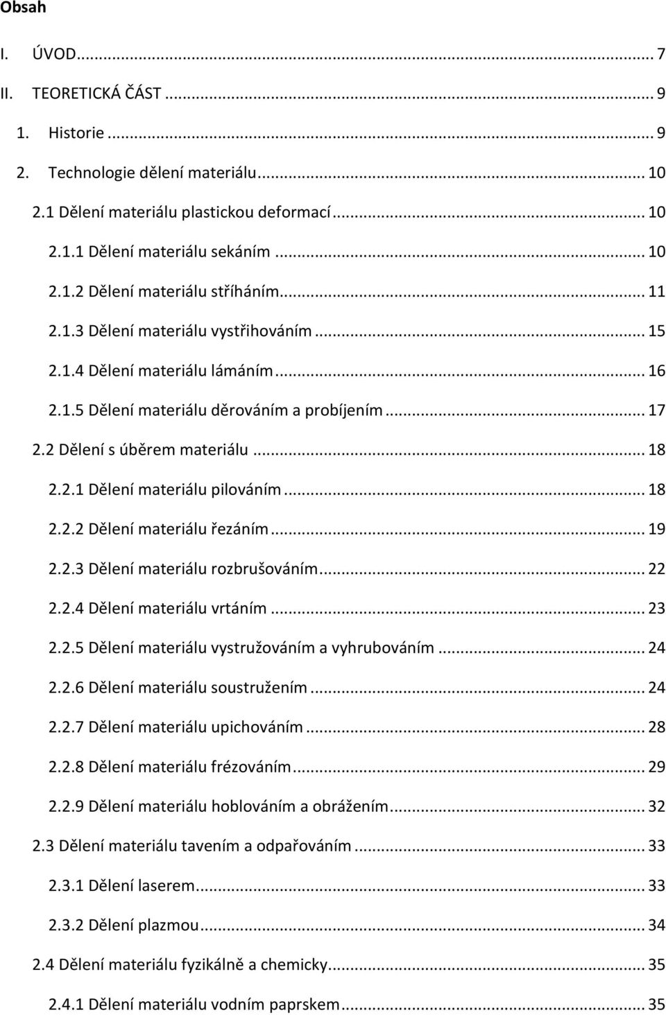 .. 18 2.2.2 Dělení materiálu řezáním... 19 2.2.3 Dělení materiálu rozbrušováním... 22 2.2.4 Dělení materiálu vrtáním... 23 2.2.5 Dělení materiálu vystružováním a vyhrubováním... 24 2.2.6 Dělení materiálu soustružením.