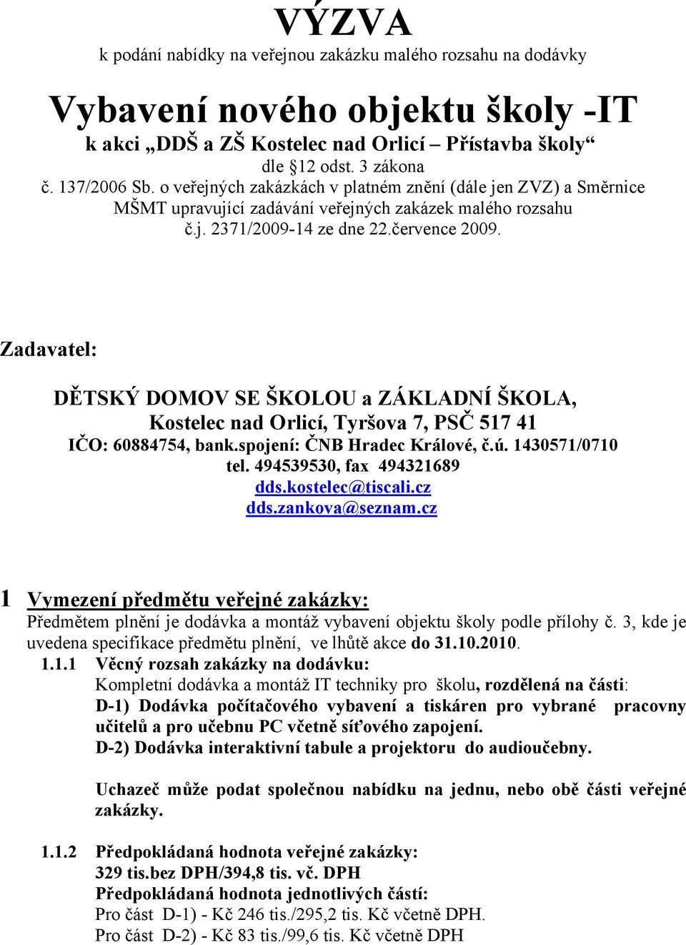 Zadavatel: DĚTSKÝ DOMOV SE ŠKOLOU a ZÁKLADNÍ ŠKOLA, Kostelec nad Orlicí, Tyršova 7, PSČ 517 41 IČO: 60884754, bank.spojení: ČNB Hradec Králové, č.ú. 1430571/0710 tel. 494539530, fax 494321689 dds.