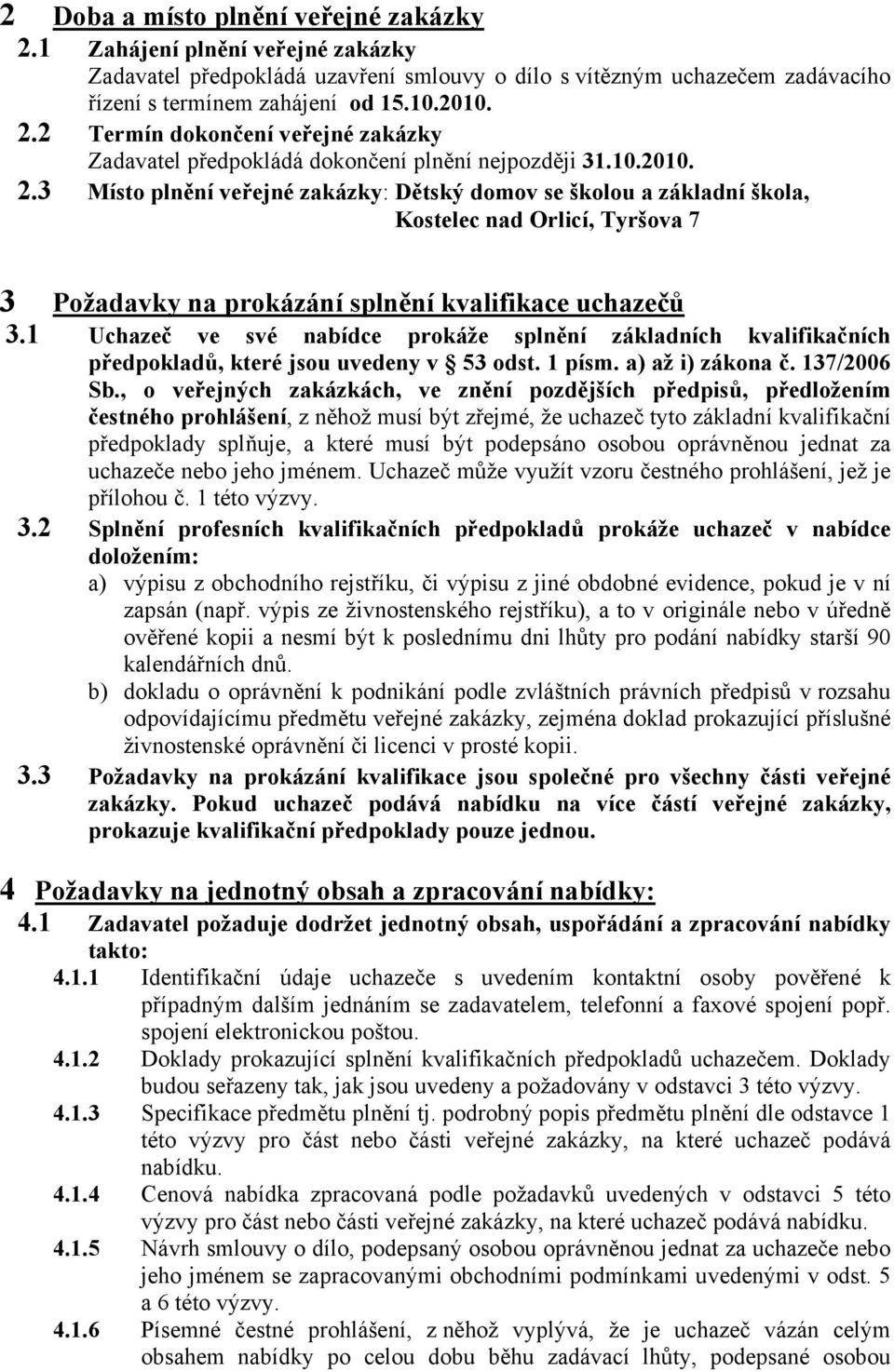 1 Uchazeč ve své nabídce prokáže splnění základních kvalifikačních předpokladů, které jsou uvedeny v 53 odst. 1 písm. a) až i) zákona č. 137/2006 Sb.