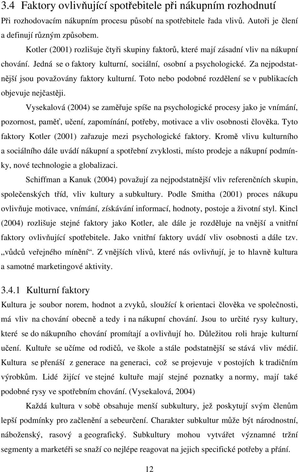 Za nejpodstatnější jsou považovány faktory kulturní. Toto nebo podobné rozdělení se v publikacích objevuje nejčastěji.