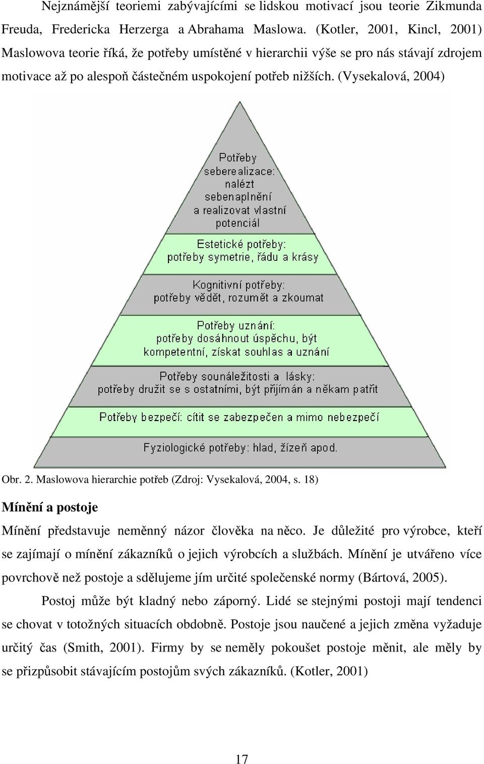 2. Maslowova hierarchie potřeb (Zdroj: Vysekalová, 2004, s. 18) Mínění a postoje Mínění představuje neměnný názor člověka na něco.