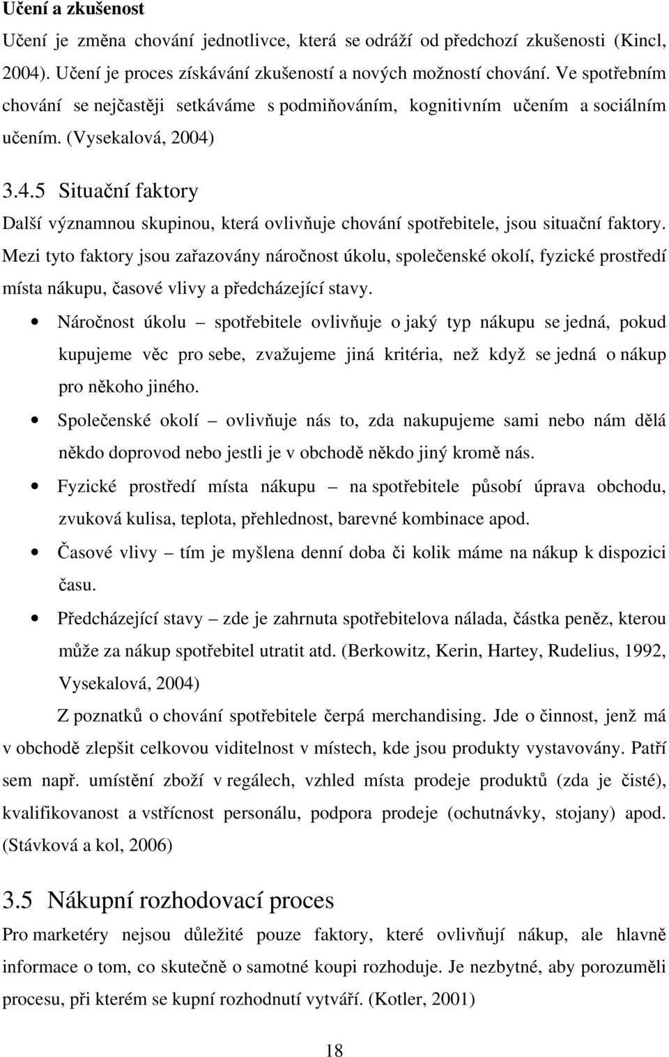 3.4.5 Situační faktory Další významnou skupinou, která ovlivňuje chování spotřebitele, jsou situační faktory.