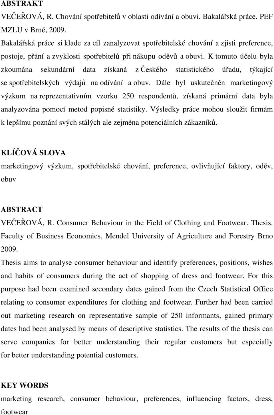 K tomuto účelu byla zkoumána sekundární data získaná z Českého statistického úřadu, týkající se spotřebitelských výdajů na odívání a obuv.