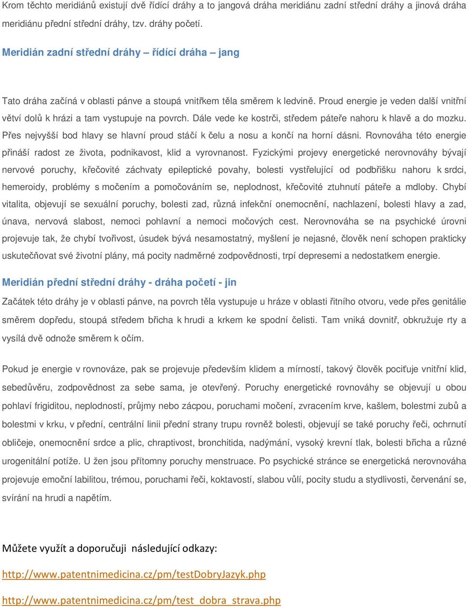 Proud energie je veden další vnitřní větví dolů k hrázi a tam vystupuje na povrch. Dále vede ke kostrči, středem páteře nahoru k hlavě a do mozku.