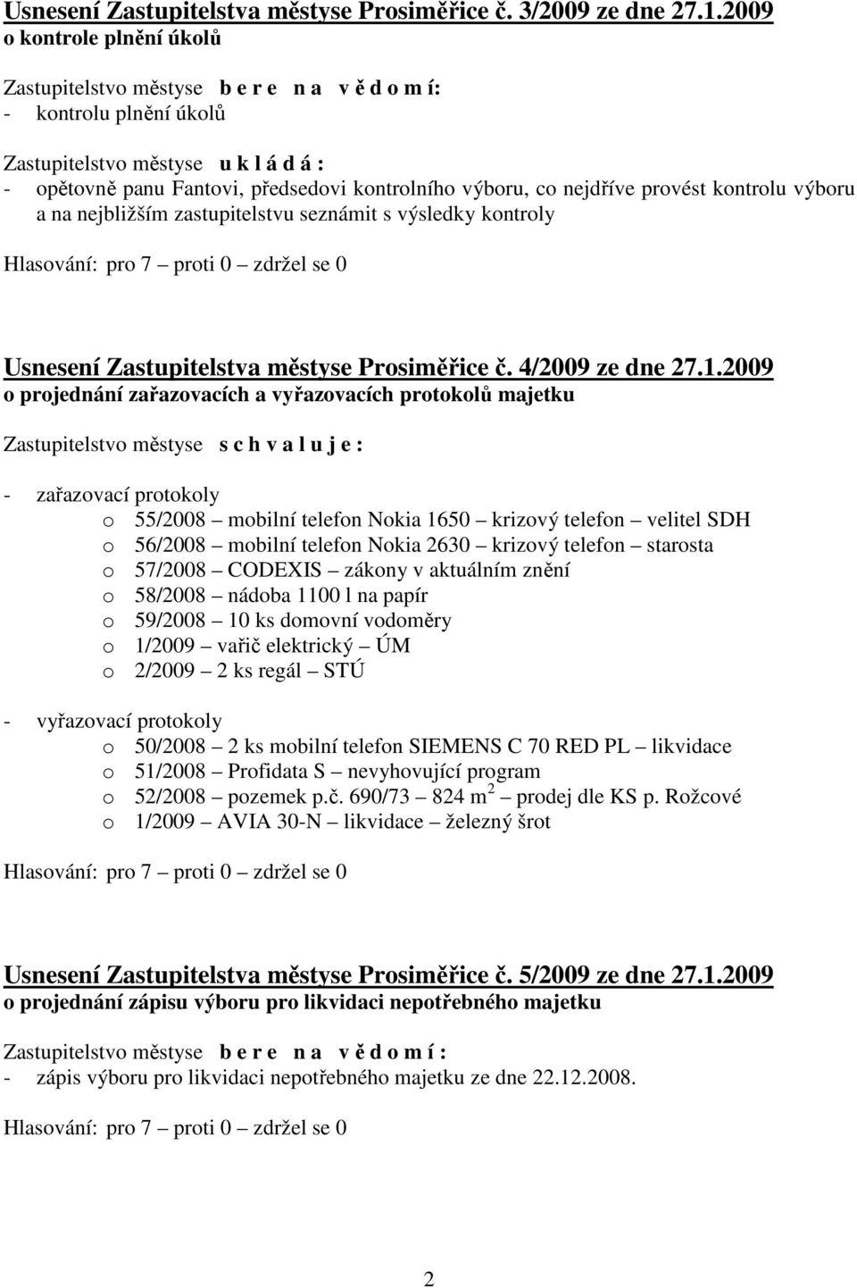 nejdříve provést kontrolu výboru a na nejbližším zastupitelstvu seznámit s výsledky kontroly Usnesení Zastupitelstva městyse Prosiměřice č. 4/2009 ze dne 27.1.