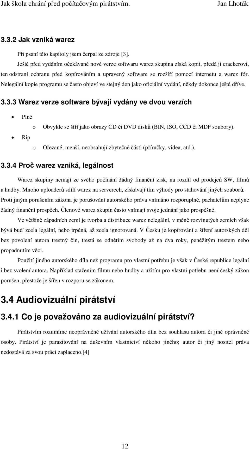 Nelegální kopie programu se často objeví ve stejný den jako oficiální vydání, někdy dokonce ještě dříve. 3.