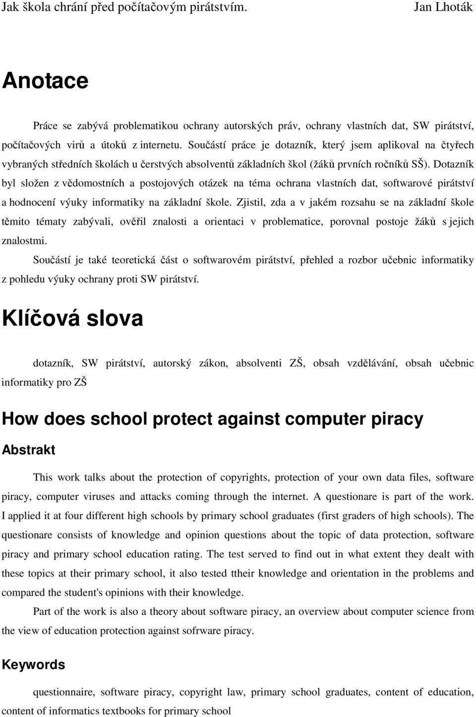 Dotazník byl složen z vědomostních a postojových otázek na téma ochrana vlastních dat, softwarové pirátství a hodnocení výuky informatiky na základní škole.