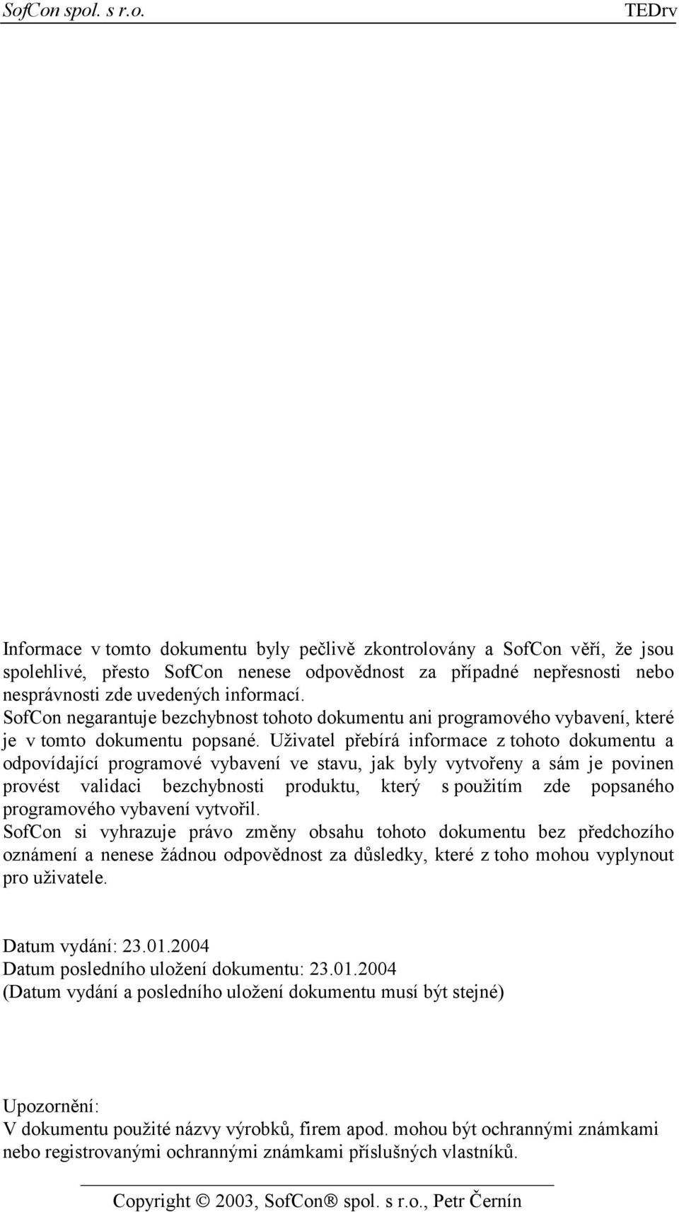 Uživatel přebírá informace z tohoto dokumentu a odpovídající programové vybavení ve stavu, jak byly vytvořeny a sám je povinen provést validaci bezchybnosti produktu, který s použitím zde popsaného