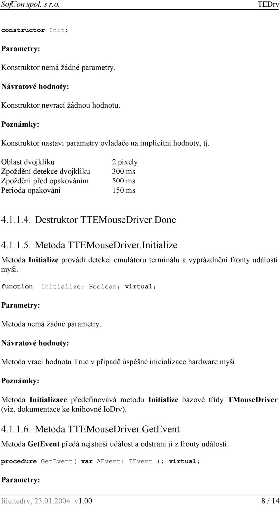 Initialize Metoda Initialize provádí detekci emulátoru terminálu a vyprázdnění fronty událostí myši. function Initialize: Boolean; virtual; Metoda nemá žádné parametry.