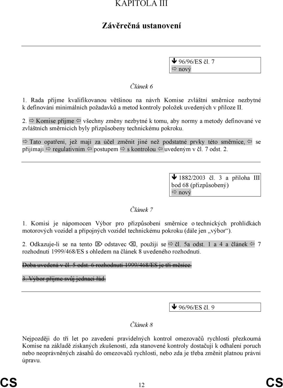 Komise přijme všechny změny nezbytné k tomu, aby normy a metody definované ve zvláštních směrnicích byly přizpůsobeny technickému pokroku.