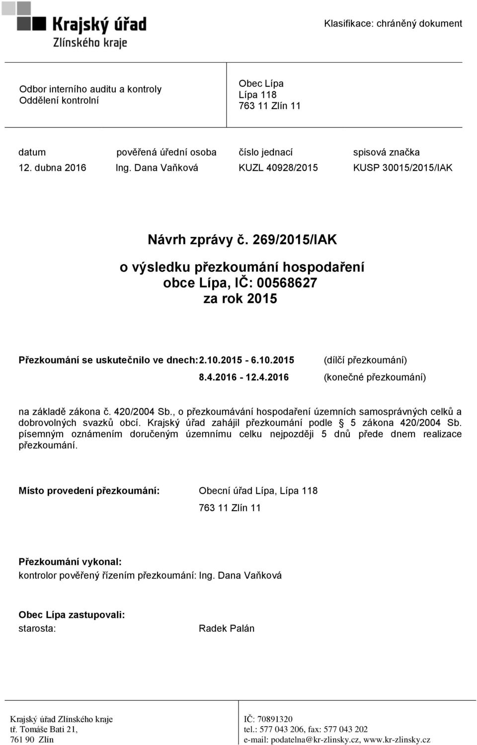 10.2015 (dílčí přezkoumání) 8.4.2016-12.4.2016 (konečné přezkoumání) na základě zákona č. 420/2004 Sb., o přezkoumávání hospodaření územních samosprávných celků a dobrovolných svazků obcí.