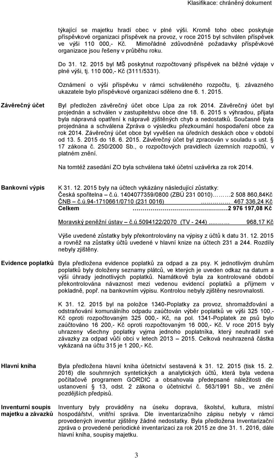 Oznámení o výši příspěvku v rámci schváleného rozpočtu, tj. závazného ukazatele bylo příspěvkové organizaci sděleno dne 6. 1. 2015. Závěrečný účet Byl předložen závěrečný účet obce Lípa za rok 2014.