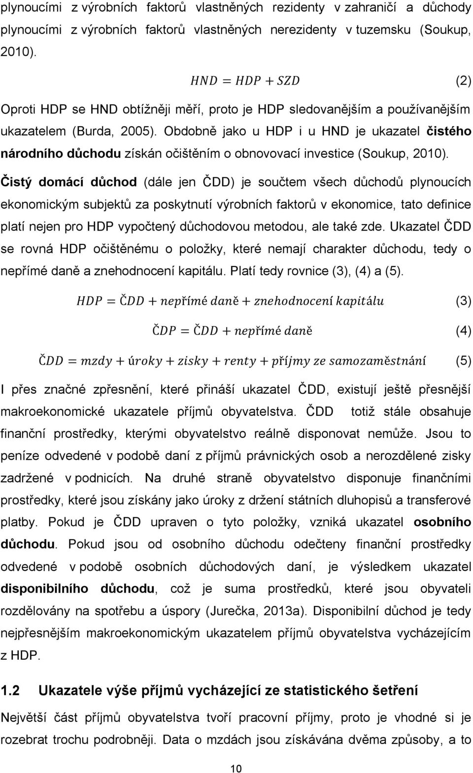 Obdobně jako u HDP i u HND je ukazatel čistého národního důchodu získán očištěním o obnovovací investice (Soukup, 2010).