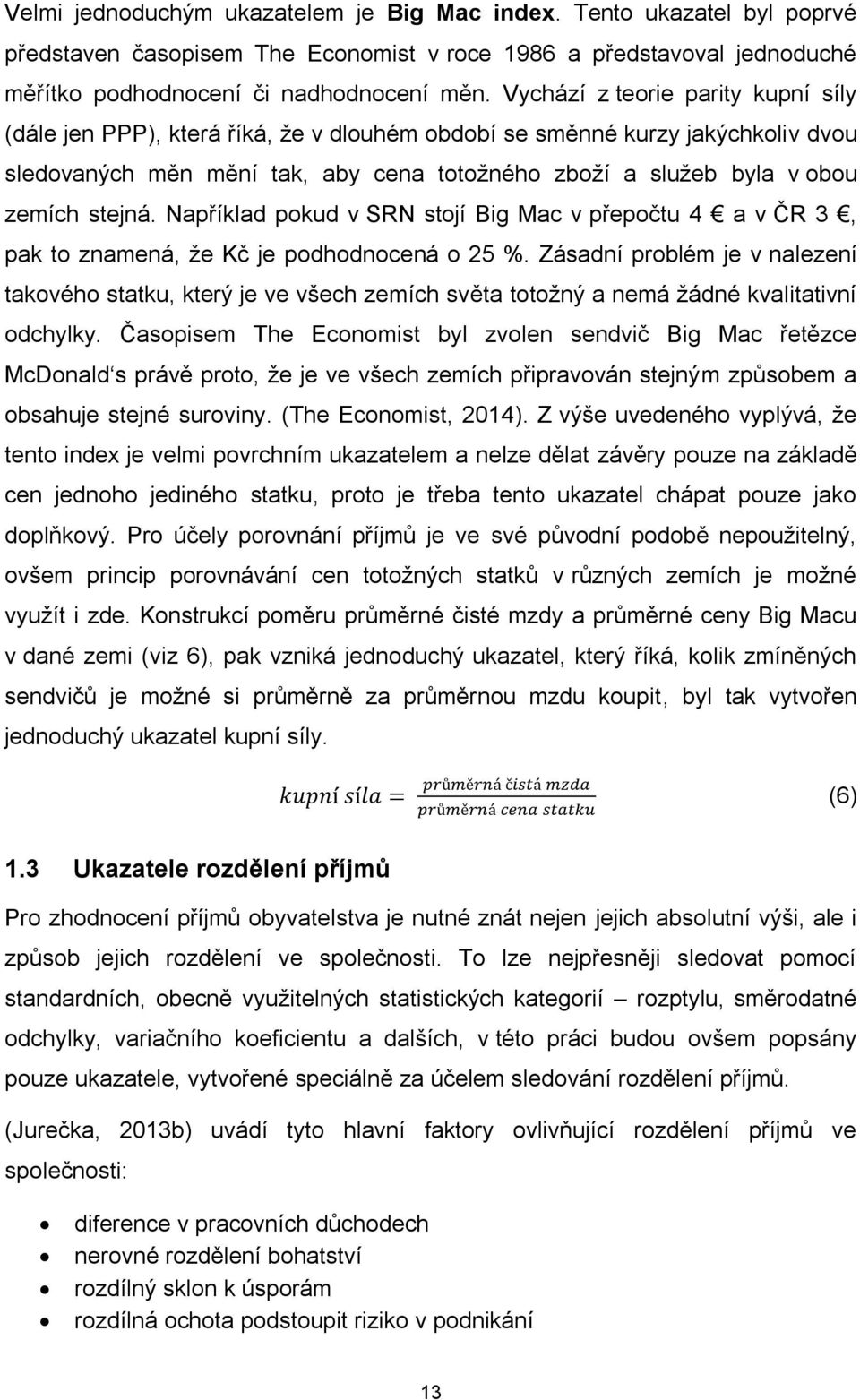 stejná. Například pokud v SRN stojí Big Mac v přepočtu 4 a v ČR 3, pak to znamená, že Kč je podhodnocená o 25 %.