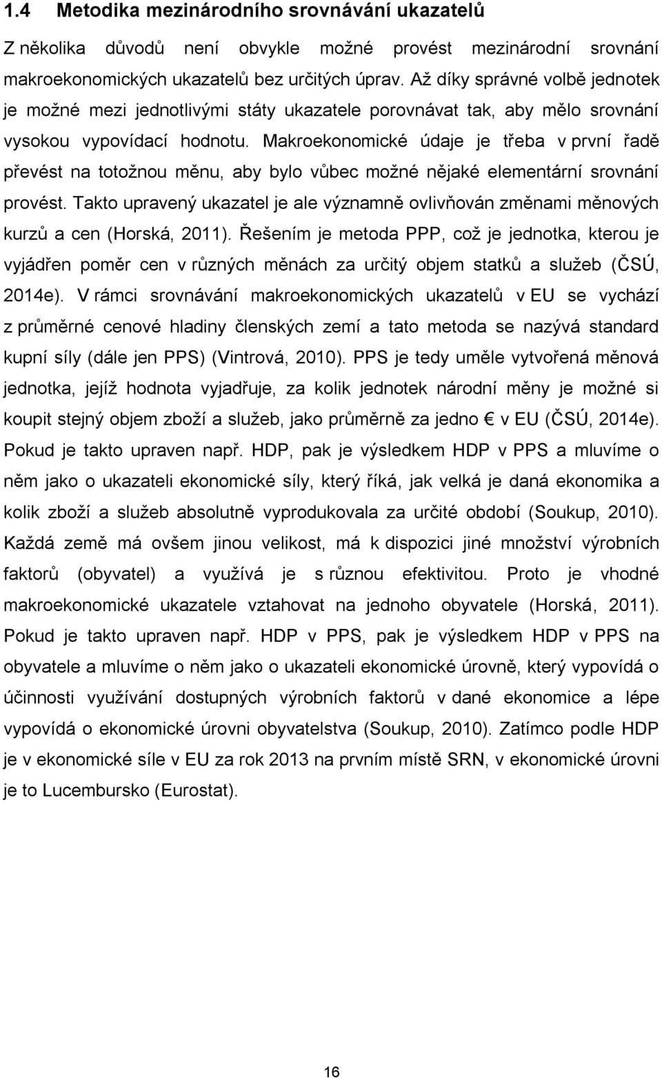 Makroekonomické údaje je třeba v první řadě převést na totožnou měnu, aby bylo vůbec možné nějaké elementární srovnání provést.