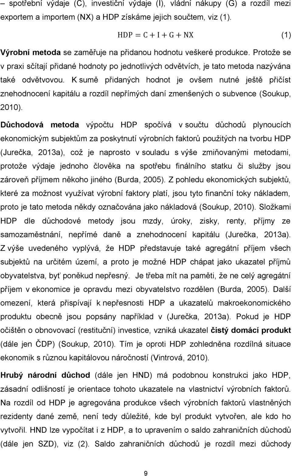 K sumě přidaných hodnot je ovšem nutné ještě přičíst znehodnocení kapitálu a rozdíl nepřímých daní zmenšených o subvence (Soukup, 2010).