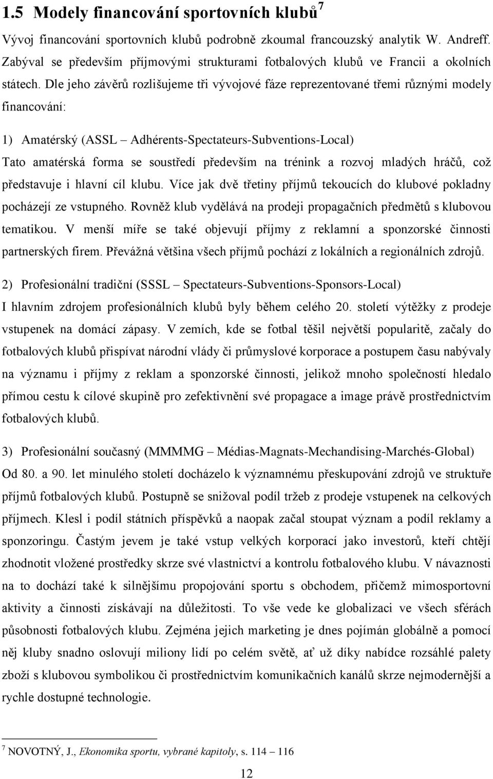 Dle jeho závěrů rozlišujeme tři vývojové fáze reprezentované třemi různými modely financování: 1) Amatérský (ASSL Adhérents-Spectateurs-Subventions-Local) Tato amatérská forma se soustředí především