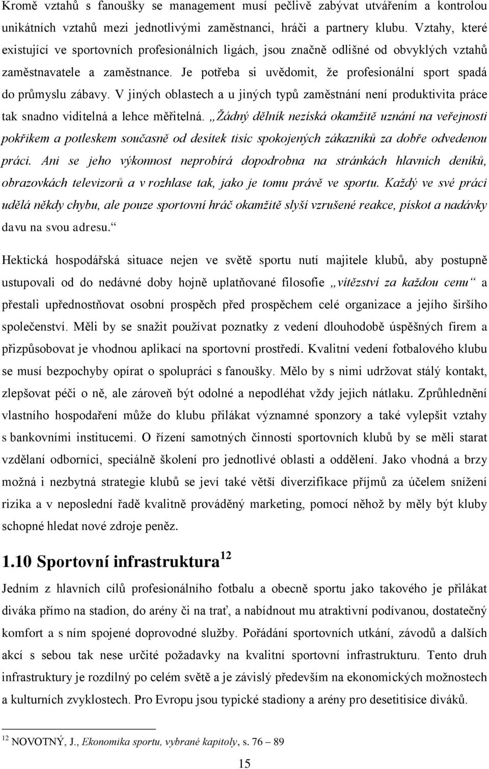 Je potřeba si uvědomit, že profesionální sport spadá do průmyslu zábavy. V jiných oblastech a u jiných typů zaměstnání není produktivita práce tak snadno viditelná a lehce měřitelná.