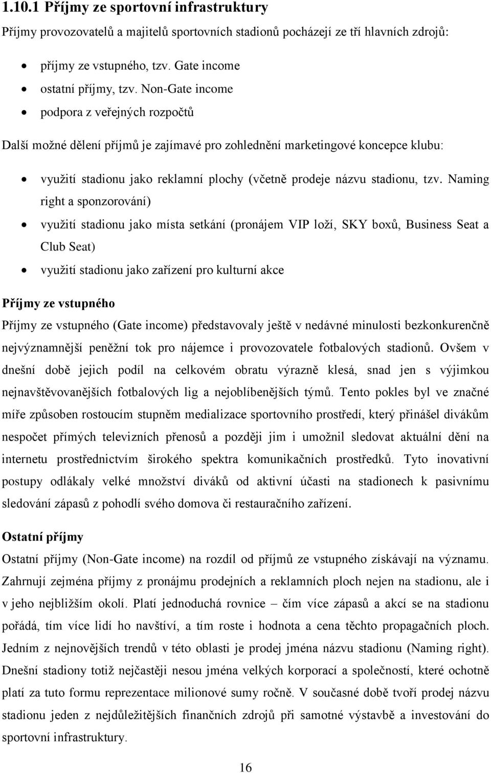 tzv. Naming right a sponzorování) využití stadionu jako místa setkání (pronájem VIP loží, SKY boxů, Business Seat a Club Seat) využití stadionu jako zařízení pro kulturní akce Příjmy ze vstupného