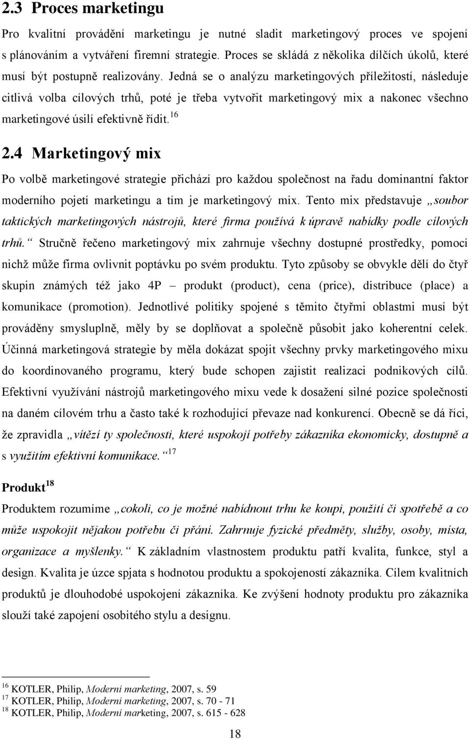 Jedná se o analýzu marketingových příležitostí, následuje citlivá volba cílových trhů, poté je třeba vytvořit marketingový mix a nakonec všechno marketingové úsilí efektivně řídit. 16 2.