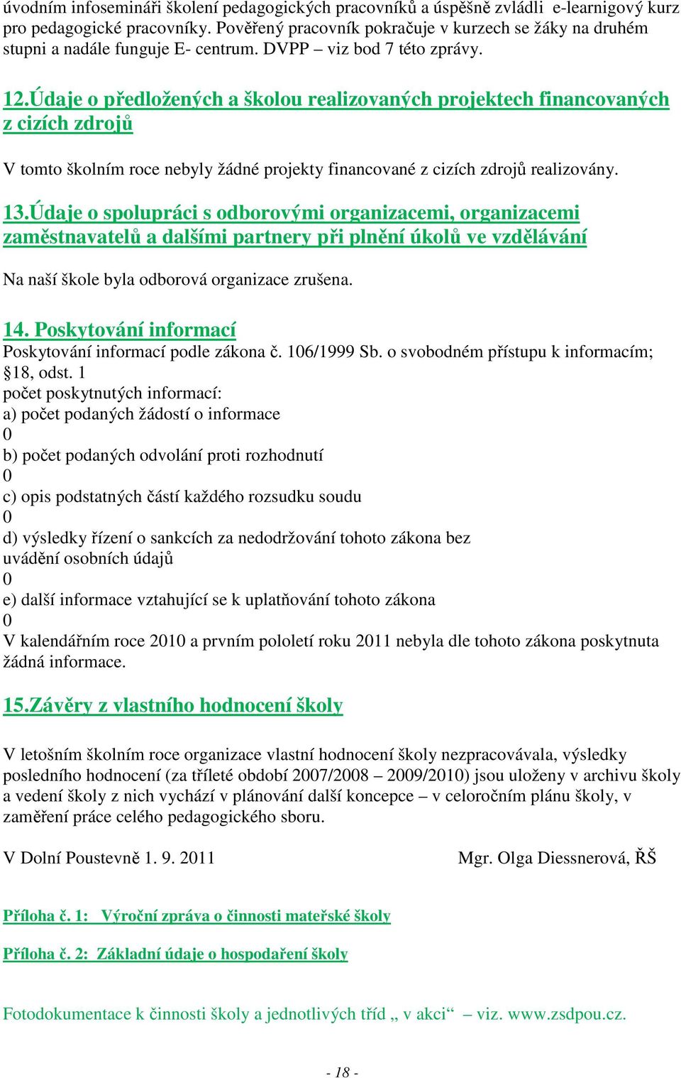 Údaje o předložených a školou realizovaných projektech financovaných z cizích zdrojů V tomto školním roce nebyly žádné projekty financované z cizích zdrojů realizovány. 13.