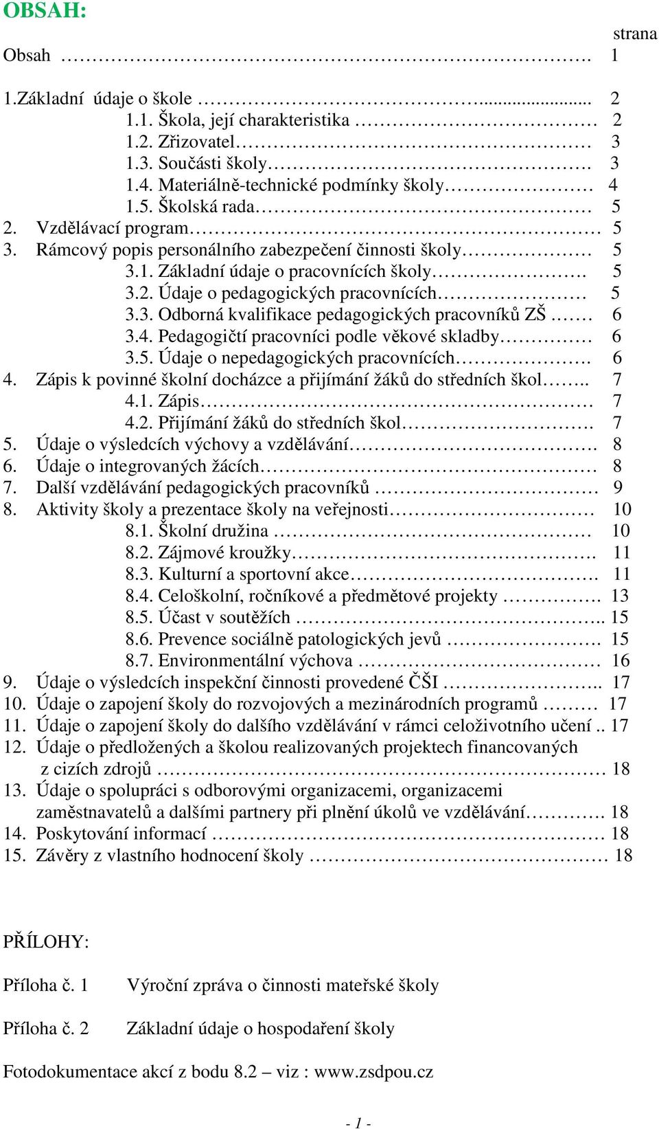 6 3.4. Pedagogičtí pracovníci podle věkové skladby 6 3.5. Údaje o nepedagogických pracovnících. 6 4. Zápis k povinné školní docházce a přijímání žáků do středních škol.. 7 4.1. Zápis 7 4.2.