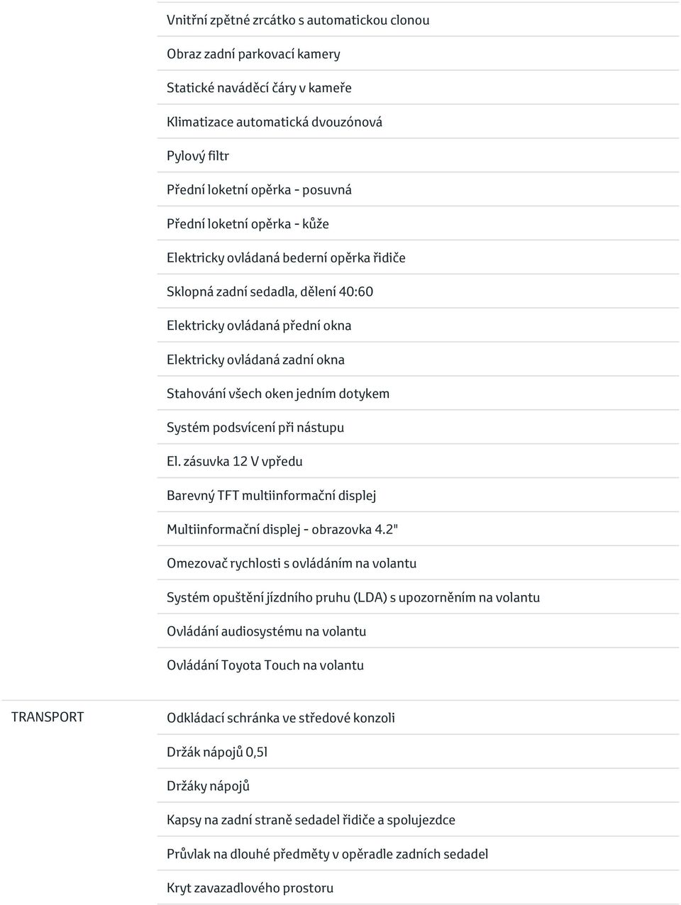 Systém podsvícení při nástupu El. zásuvka 12 V vpředu Barevný TFT multiinformační displej Multiinformační displej - obrazovka 4.