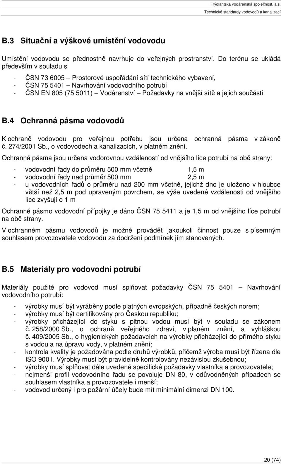 vnější sítě a jejich součásti B.4 Ochranná pásma vodovodů K ochraně vodovodu pro veřejnou potřebu jsou určena ochranná pásma v zákoně č. 274/2001 Sb., o vodovodech a kanalizacích, v platném znění.