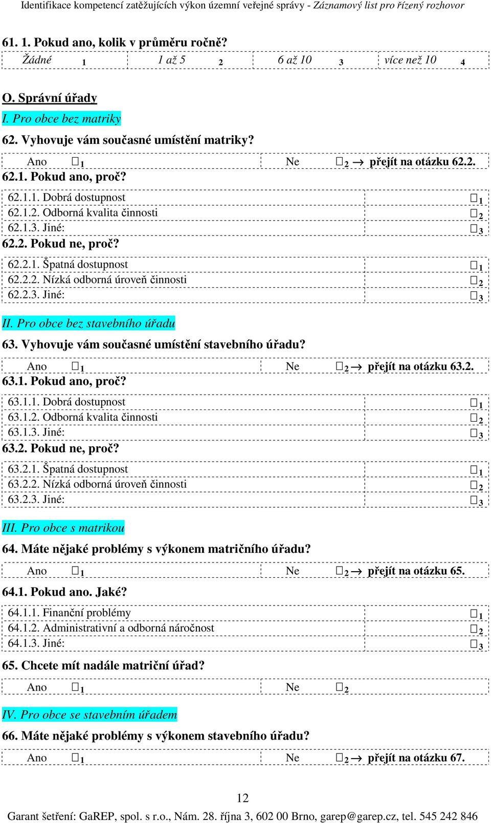 Pro obce bez stavebního úřadu 63. Vyhovuje vám současné umístění stavebního úřadu? přejít na otázku 63.2. 63.1. Pokud ano, proč? 63.1.1. Dobrá dostupnost 1 63.1.2. Odborná kvalita činnosti 2 63.1.3. Jiné: 3 63.