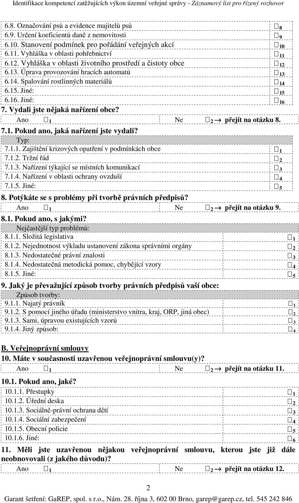 Vydali jste nějaká nařízení obce? přejít na otázku 8. 7.1. Pokud ano, jaká nařízení jste vydali? Typ: 7.1.1. Zajištění krizových opatření v podmínkách obce 1 7.1.2. Tržní řád 2 7.1.3.