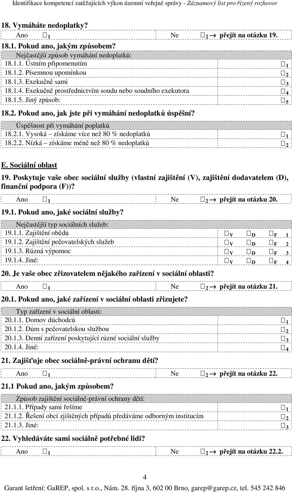 2.2. Nízká získáme méně než 80 % nedoplatků 2 E. Sociální oblast 19. Poskytuje vaše obec sociální služby (vlastní zajištění (V), zajištění dodavatelem (D), finanční podpora (F))? přejít na otázku 20.