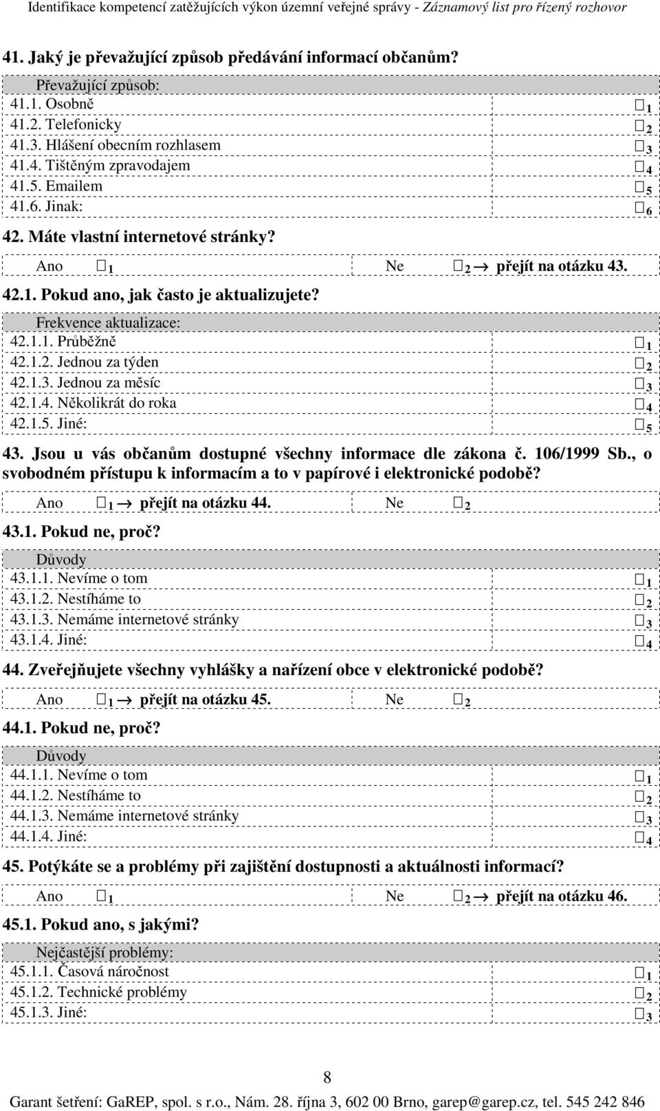 1.4. Několikrát do roka 4 42.1.5. Jiné: 5 43. Jsou u vás občanům dostupné všechny informace dle zákona č. 106/1999 Sb., o svobodném přístupu k informacím a to v papírové i elektronické podobě?