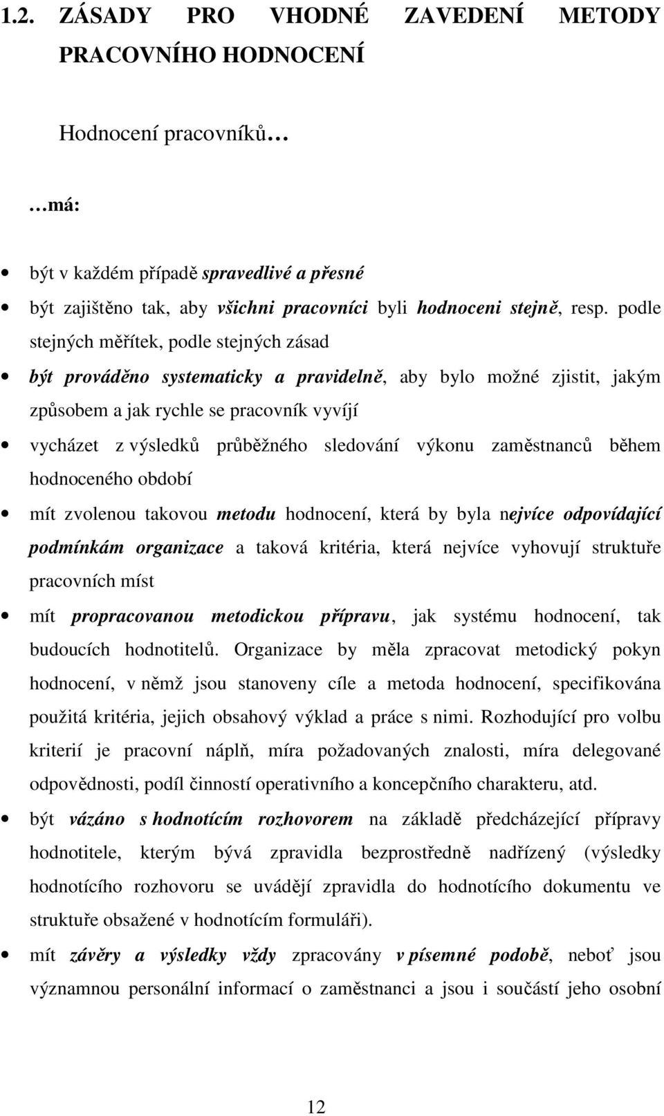 výkonu zaměstnanců během hodnoceného období mít zvolenou takovou metodu hodnocení, která by byla nejvíce odpovídající podmínkám organizace a taková kritéria, která nejvíce vyhovují struktuře