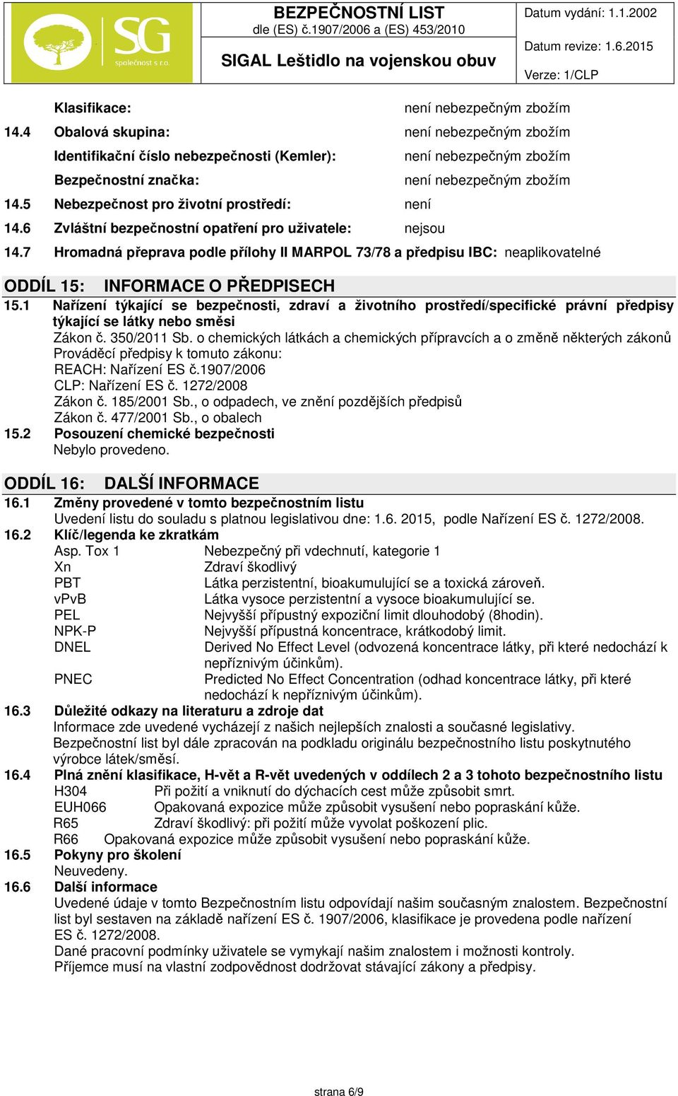 7 Hromadná přeprava podle přílohy II MARPOL 73/78 a předpisu IBC: neaplikovatelné ODDÍL 15: INFORMACE O PŘEDPISECH 15.