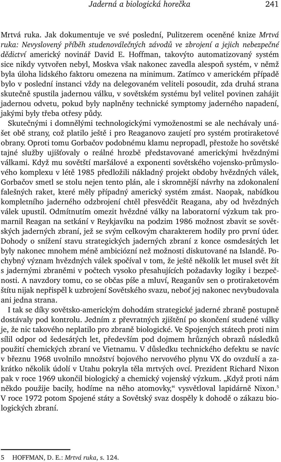 Hoffman, takovýto automatizovaný systém sice nikdy vytvořen nebyl, Moskva však nakonec zavedla alespoň systém, v němž byla úloha lidského faktoru omezena na minimum.