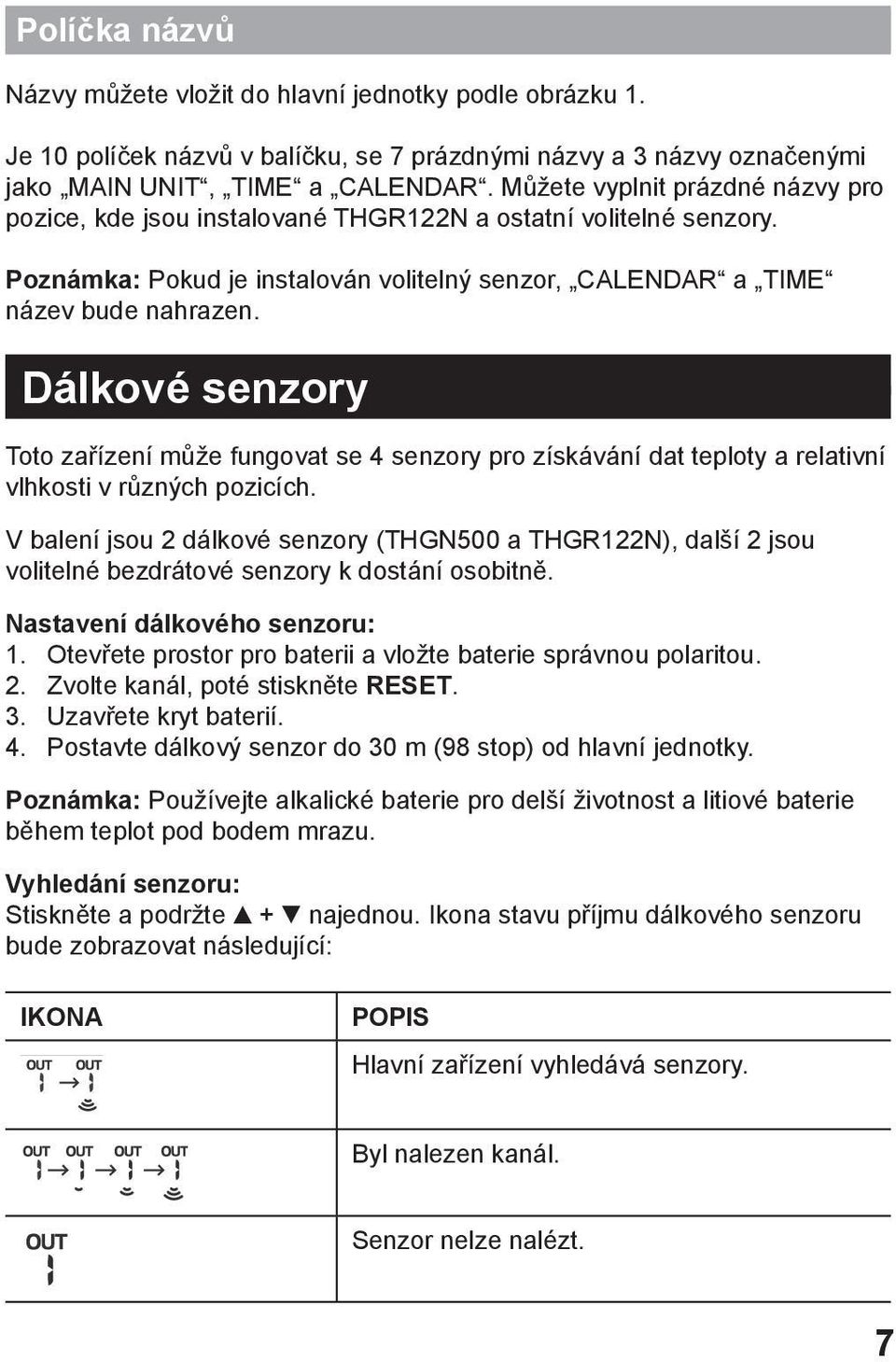 Dálkové senzory Toto zařízení může fungovat se 4 senzory pro získávání dat teploty a relativní vlhkosti v různých pozicích.